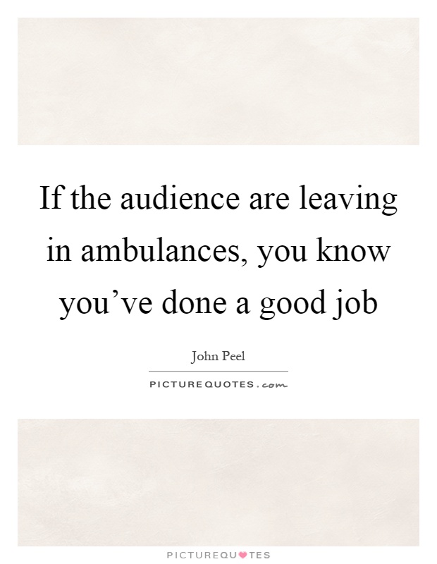 If the audience are leaving in ambulances, you know you’ve done a good job Picture Quote #1