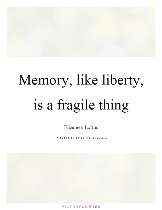 Memory, like liberty, is a fragile thing Picture Quote #1