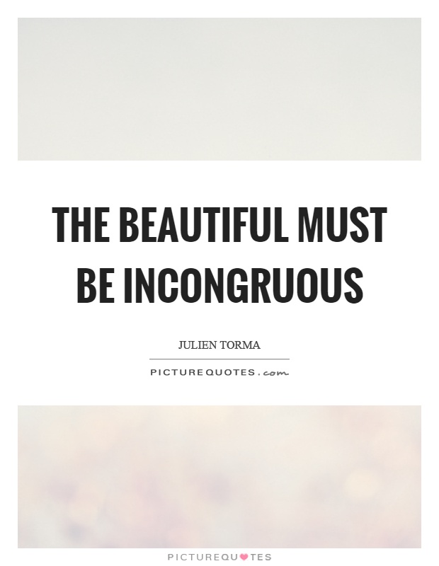 The beautiful must be incongruous Picture Quote #1