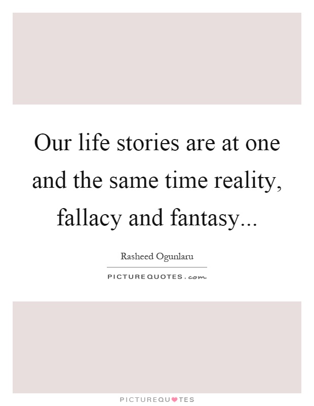 Our life stories are at one and the same time reality, fallacy and fantasy Picture Quote #1