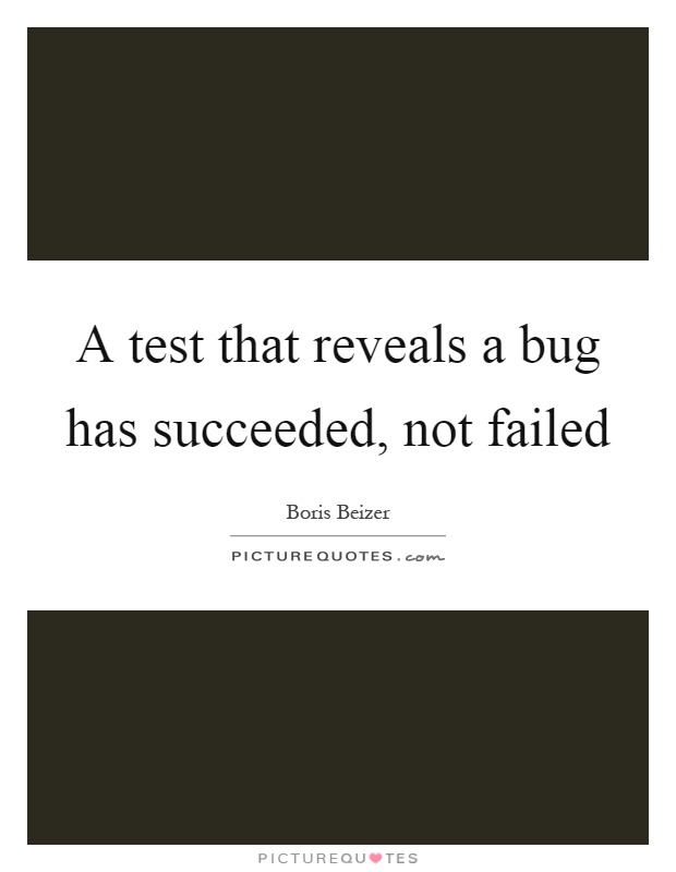 A test that reveals a bug has succeeded, not failed Picture Quote #1