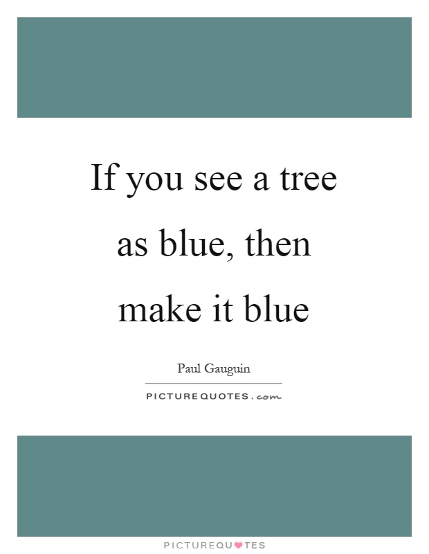 If you see a tree as blue, then make it blue Picture Quote #1