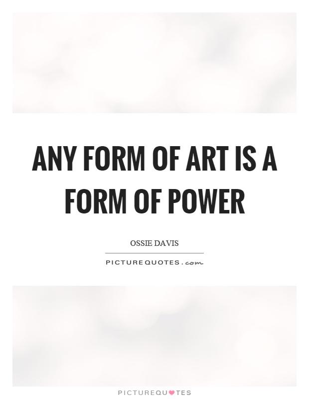 Any form of art is a form of power Picture Quote #1