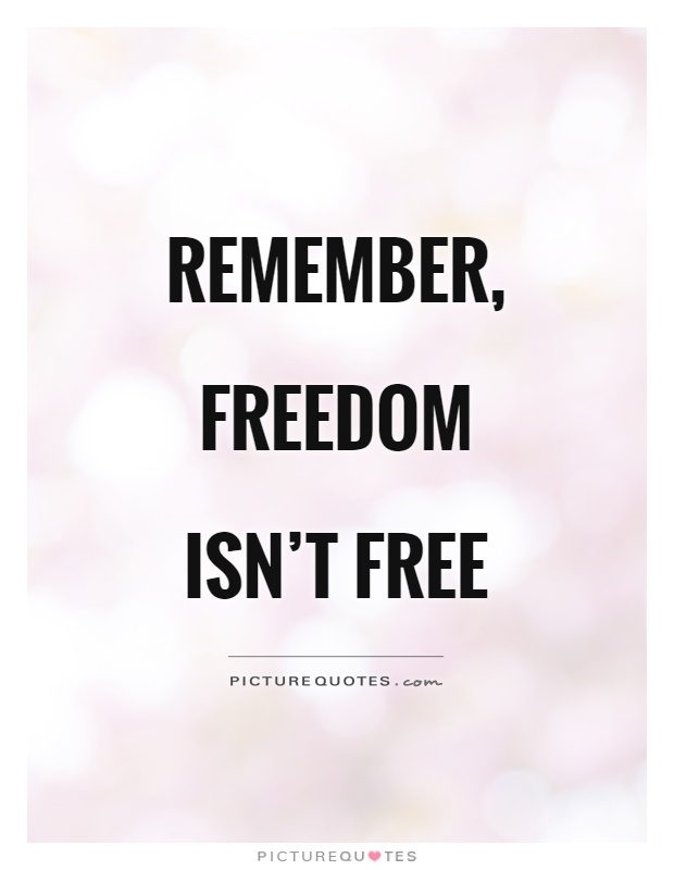 Remember, freedom isn’t free Picture Quote #1