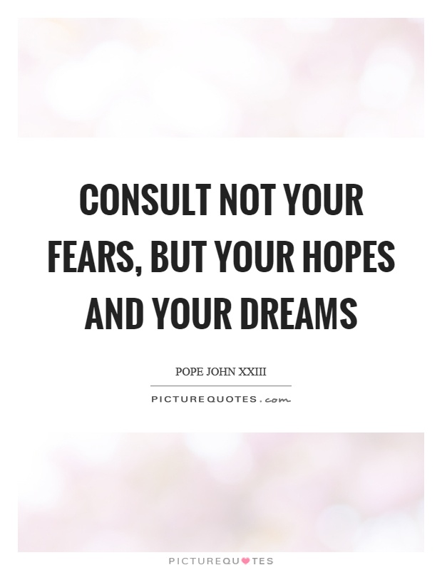 Consult not your fears, but your hopes and your dreams Picture Quote #1