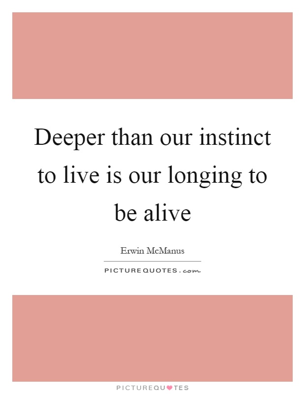Deeper than our instinct to live is our longing to be alive Picture Quote #1