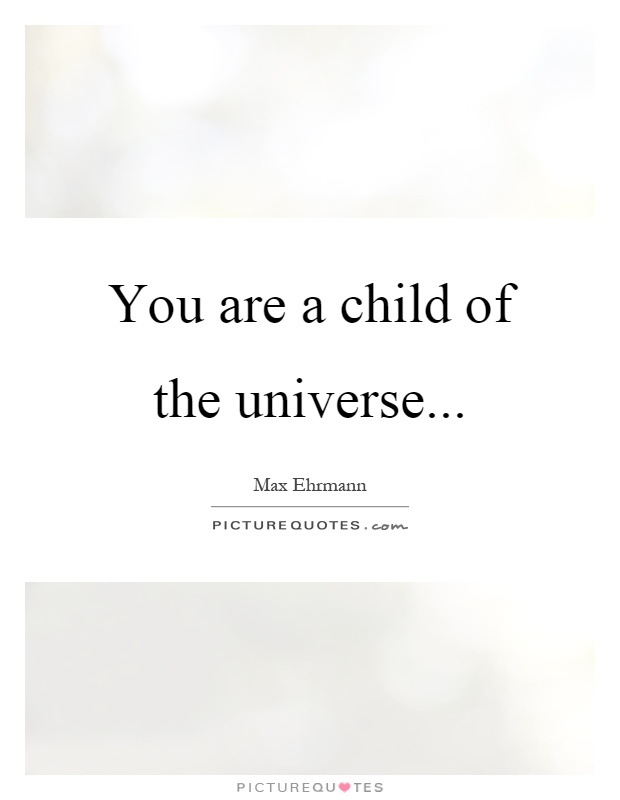 You Are A Child Of The Universe Picture Quotes