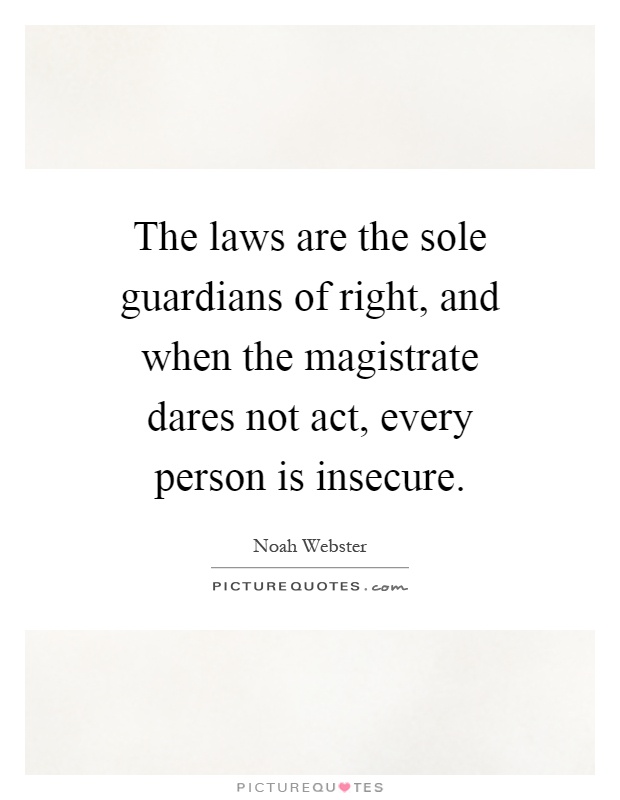 The laws are the sole guardians of right, and when the magistrate dares not act, every person is insecure Picture Quote #1