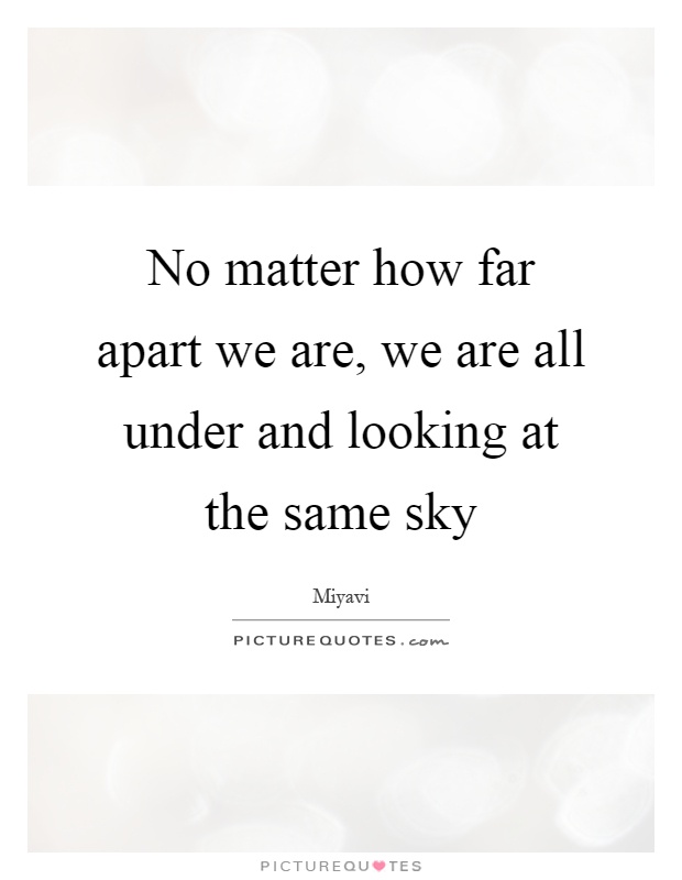 no-matter-how-far-apart-we-are-we-are-all-under-and-looking-at