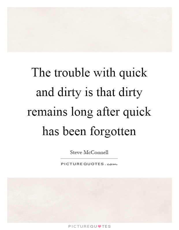 The trouble with quick and dirty is that dirty remains long after quick has been forgotten Picture Quote #1