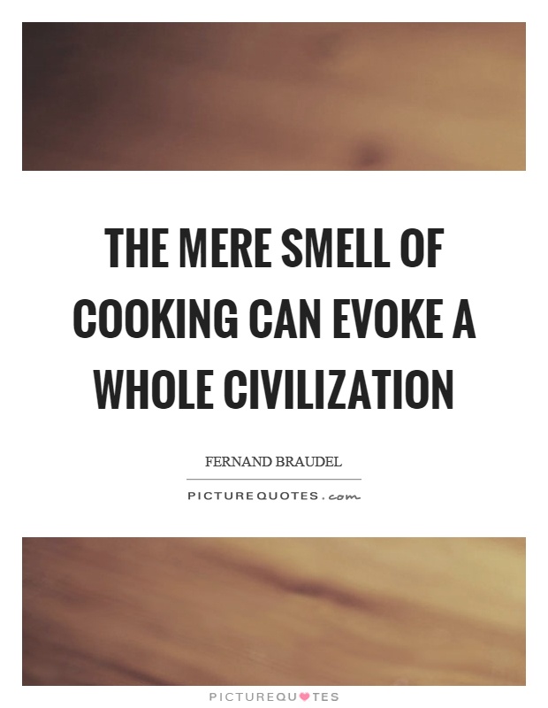 The mere smell of cooking can evoke a whole civilization Picture Quote #1