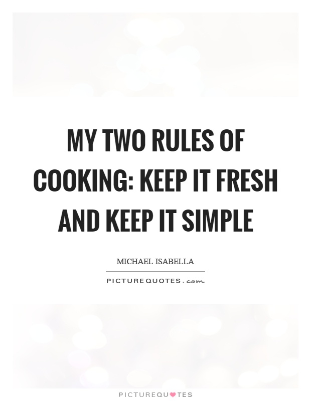 My two rules of cooking: keep it fresh and keep it simple Picture Quote #1