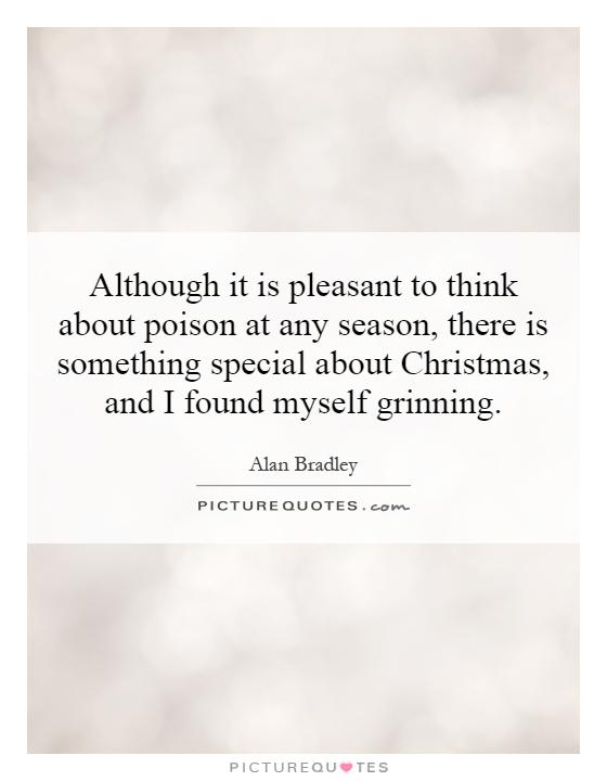 Although it is pleasant to think about poison at any season, there is something special about Christmas, and I found myself grinning Picture Quote #1