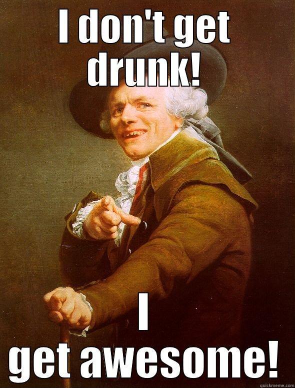I don't get drunk. I get awesome Picture Quote #2