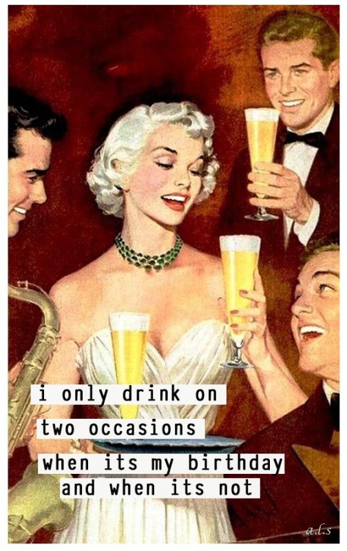 I only drink on two occasions, when it's my birthday, and when... | Picture  Quotes