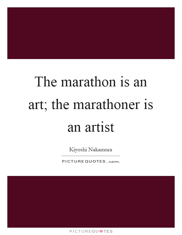 The marathon is an art; the marathoner is an artist Picture Quote #1