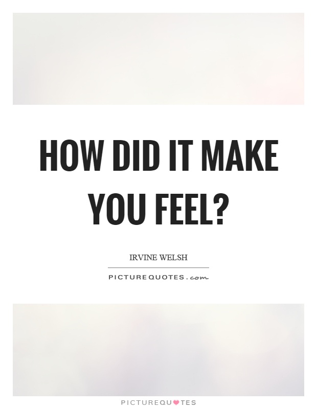 How did it make you feel? Picture Quote #1