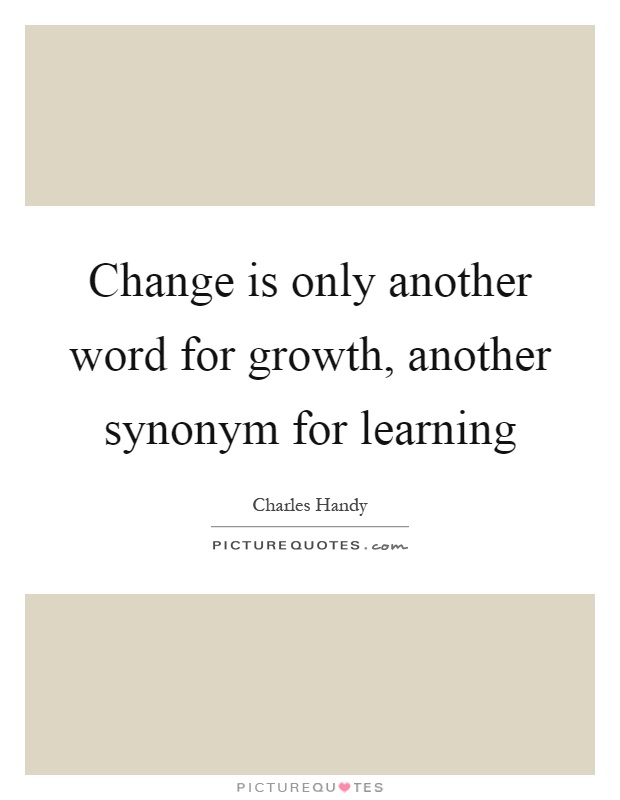 change-is-only-another-word-for-growth-another-synonym-for