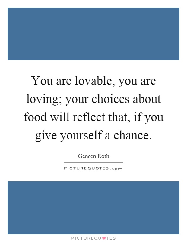 You Are Lovable You Are Loving Your Choices About Food Will Reflect That If You Give Yourself A Chance