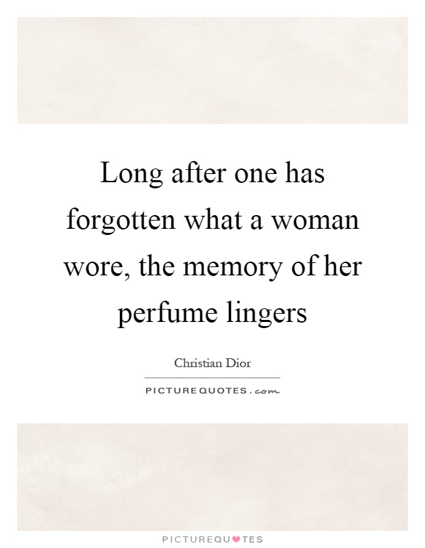 Long after one has forgotten what a woman wore, the memory of her perfume lingers Picture Quote #1