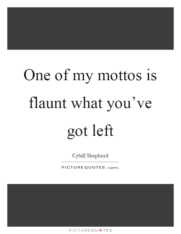 One of my mottos is flaunt what you’ve got left Picture Quote #1