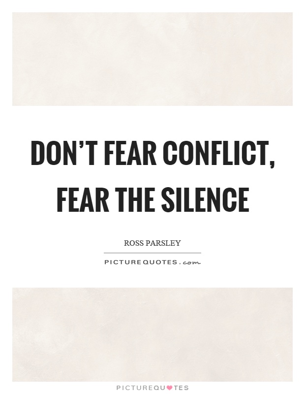 Don’t fear conflict, fear the silence Picture Quote #1