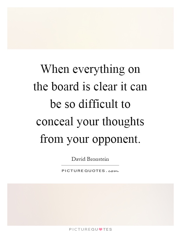 When everything on the board is clear it can be so difficult to conceal your thoughts from your opponent Picture Quote #1