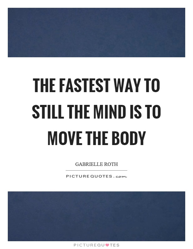 The fastest way to still the mind is to move the body Picture Quote #1