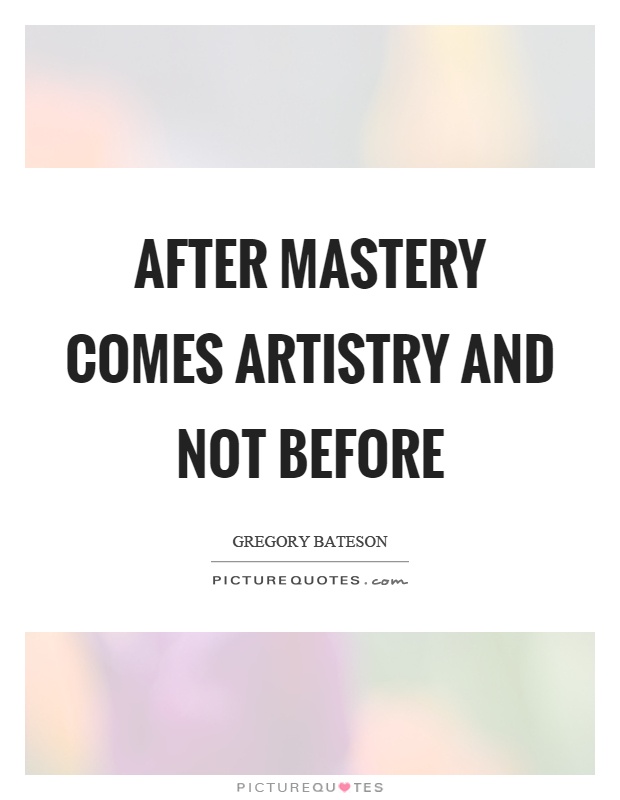 After mastery comes artistry and not before Picture Quote #1