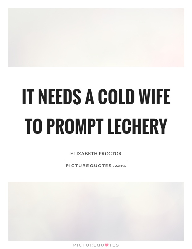 It needs a cold wife to prompt lechery Picture Quote #1