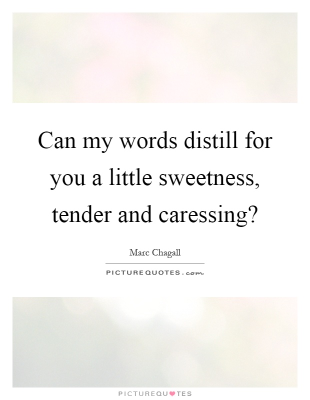 Can my words distill for you a little sweetness, tender and caressing? Picture Quote #1