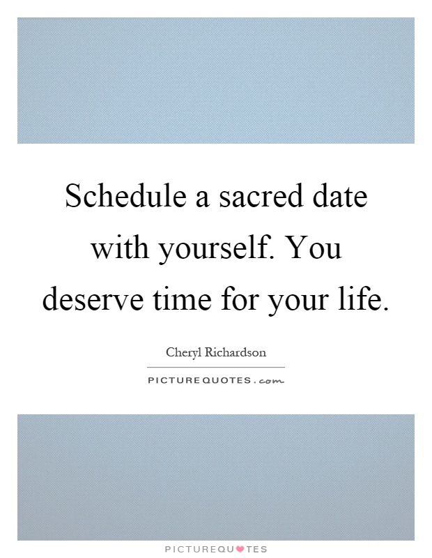 Schedule a sacred date with yourself. You deserve time for your life Picture Quote #1