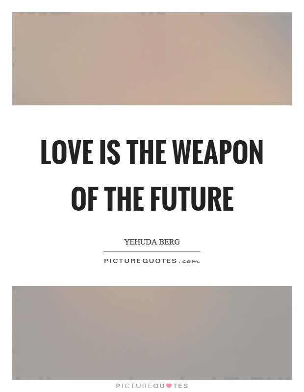 Love is the weapon of the future Picture Quote #1