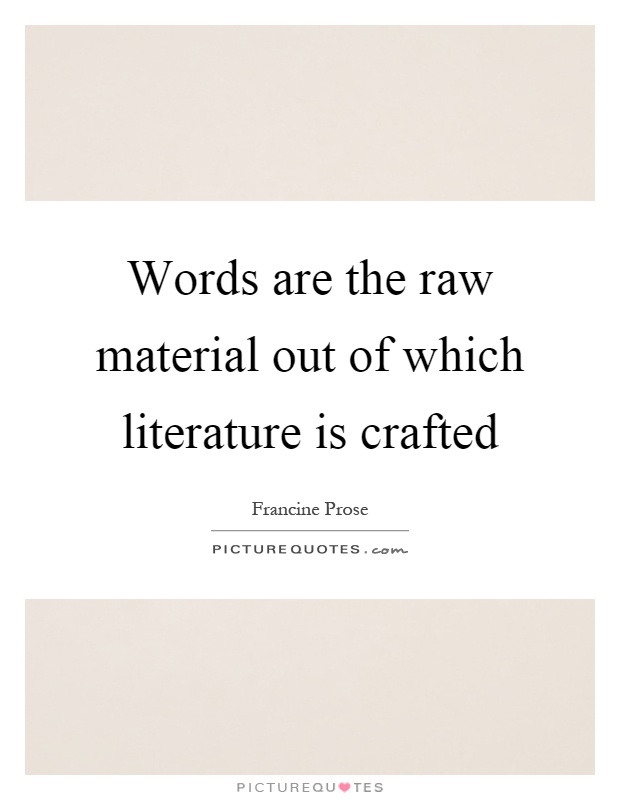 Words are the raw material out of which literature is crafted Picture Quote #1