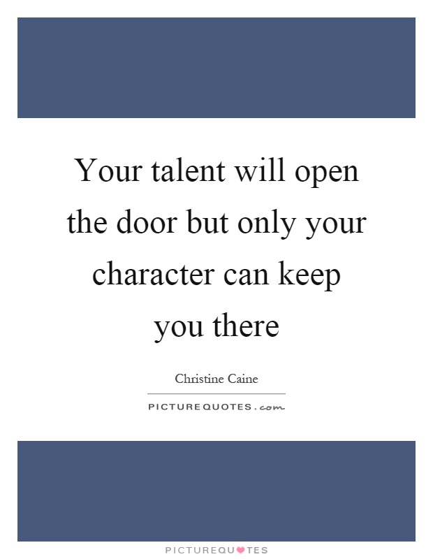 Your talent will open the door but only your character can keep you there Picture Quote #1