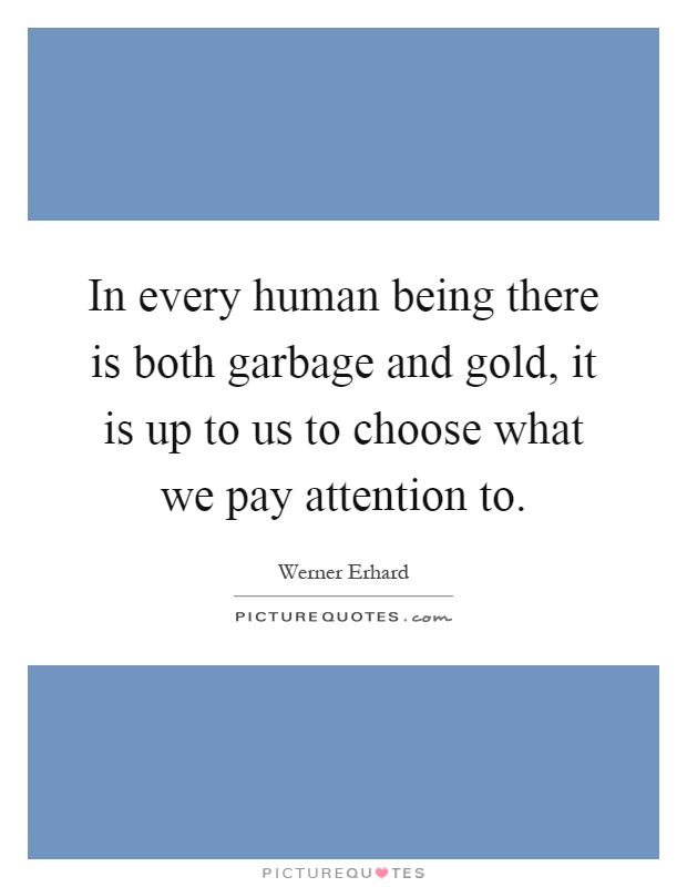 In every human being there is both garbage and gold, it is up to... |  Picture Quotes
