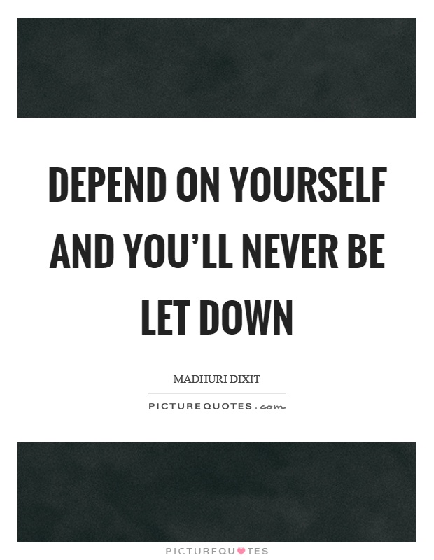 Depend on yourself and you’ll never be let down Picture Quote #1