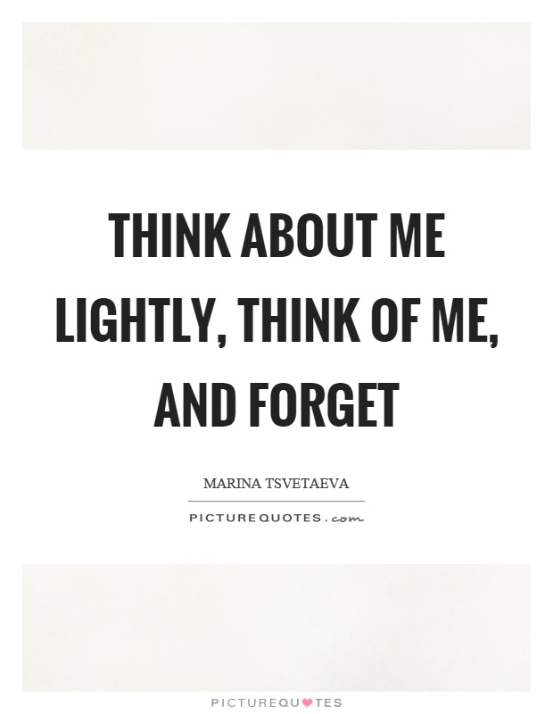 Think about me lightly, think of me, and forget Picture Quote #1