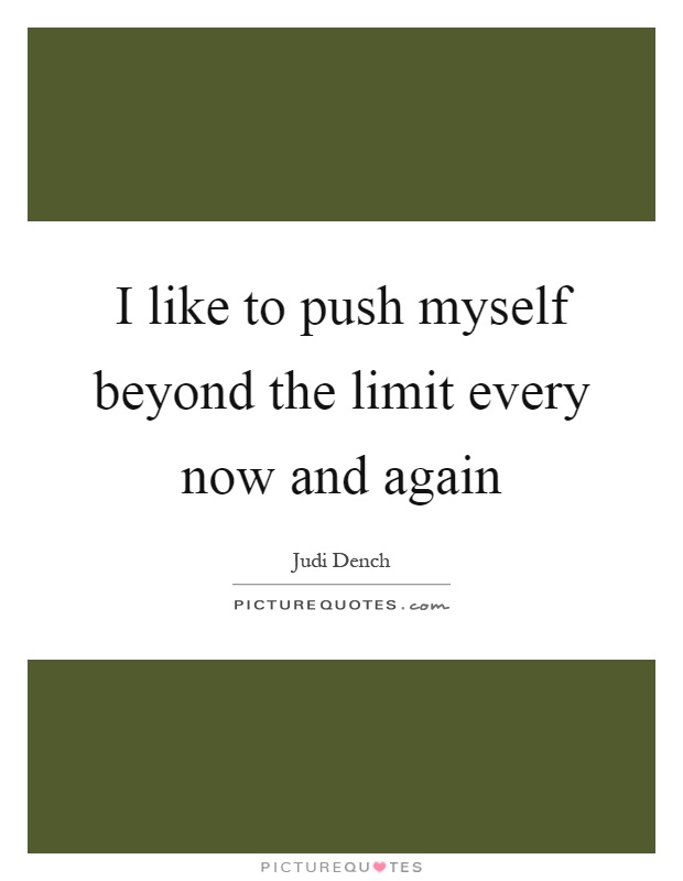 I Like To Push Myself Beyond The Limit Every Now And Again Picture Quotes