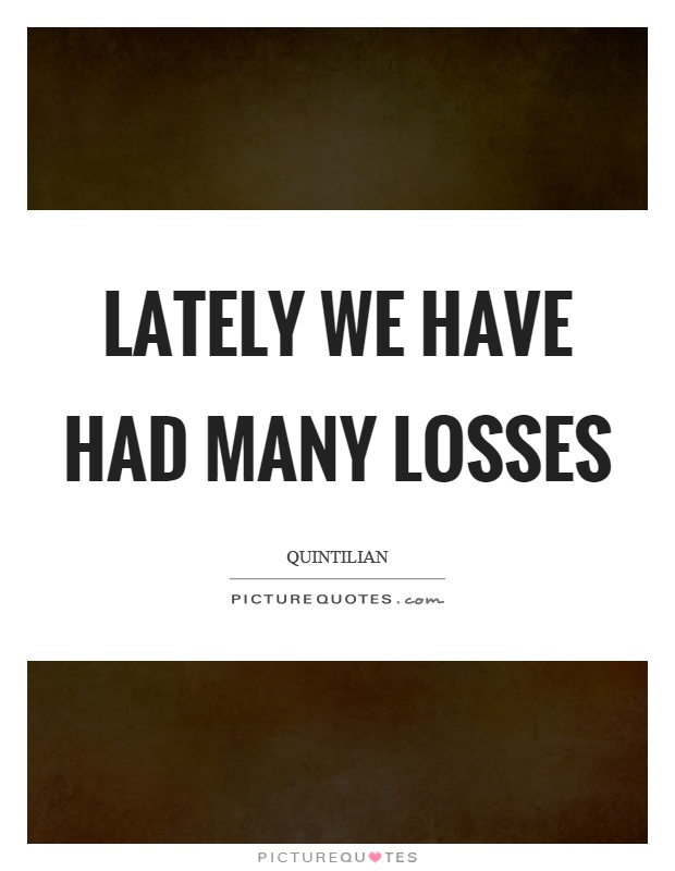 Lately we have had many losses Picture Quote #1