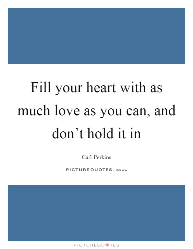 Fill your heart with as much love as you can, and don’t hold it in Picture Quote #1