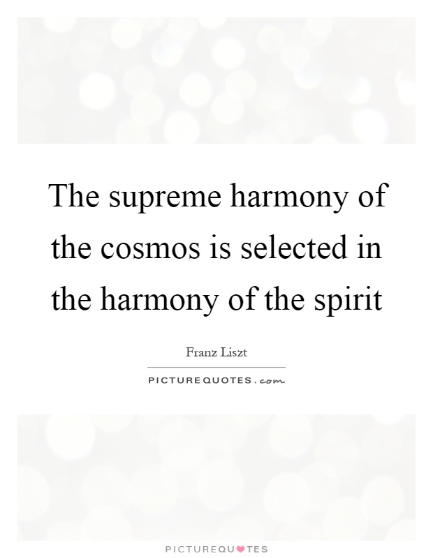 The supreme harmony of the cosmos is selected in the harmony of the spirit Picture Quote #1