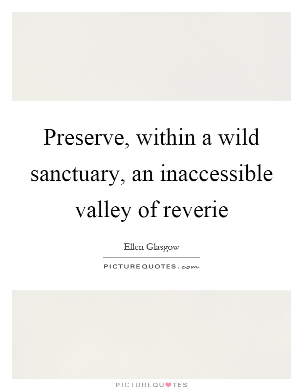 Preserve, within a wild sanctuary, an inaccessible valley of reverie Picture Quote #1