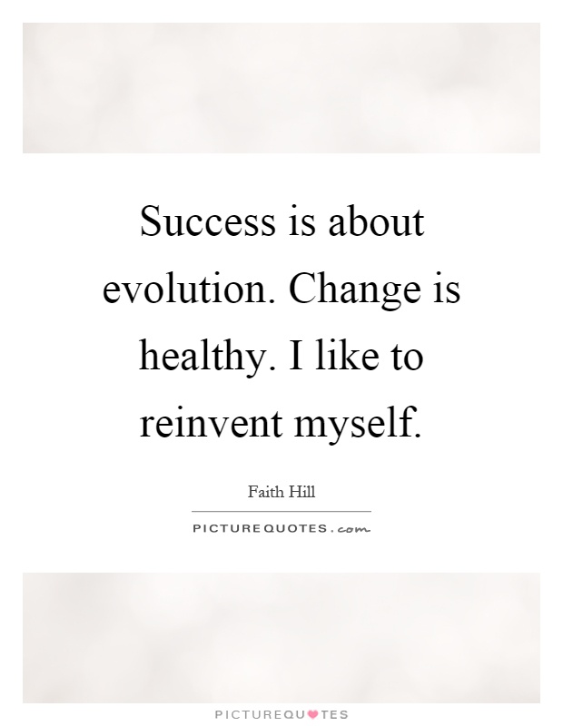 Success is about evolution. Change is healthy. I like to reinvent myself Picture Quote #1