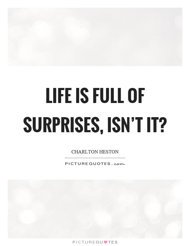 Life is full of surprises, isn’t it? Picture Quote #1