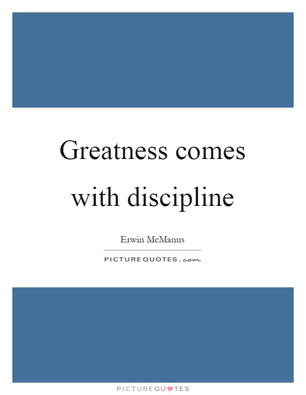 Greatness comes with discipline Picture Quote #1