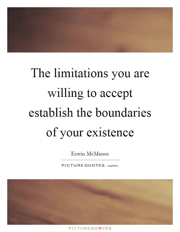 The limitations you are willing to accept establish the boundaries of your existence Picture Quote #1