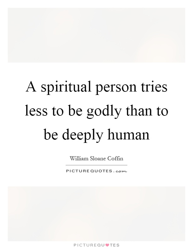 A spiritual person tries less to be godly than to be deeply human Picture Quote #1