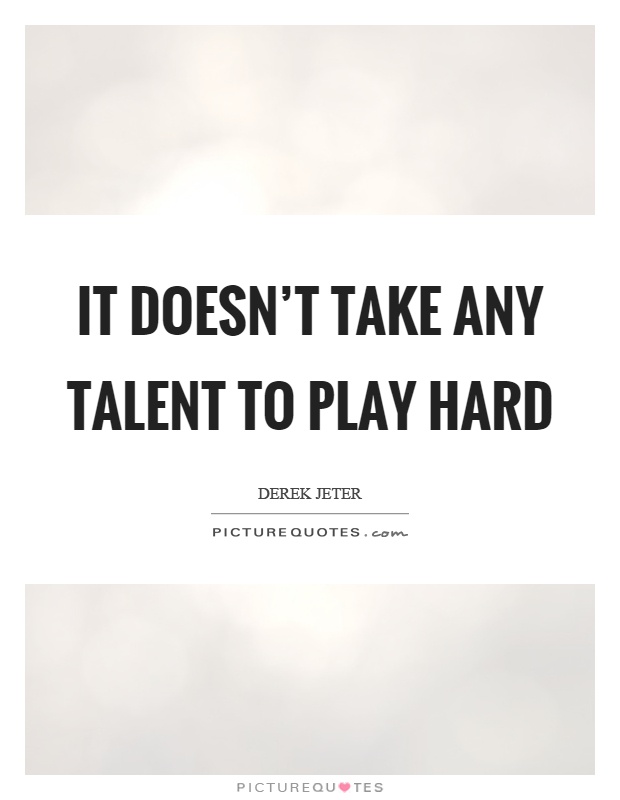 It doesn’t take any talent to play hard Picture Quote #1