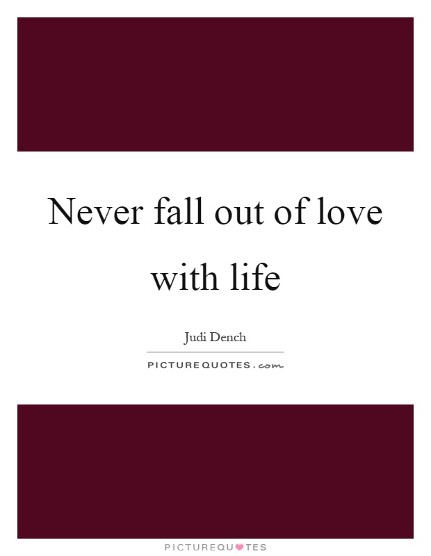 Never fall out of love with life Picture Quote #1
